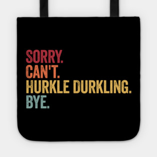 Sorry. Can't. Hurkle Durkling. Bye. Funny Scottish Slang Tote