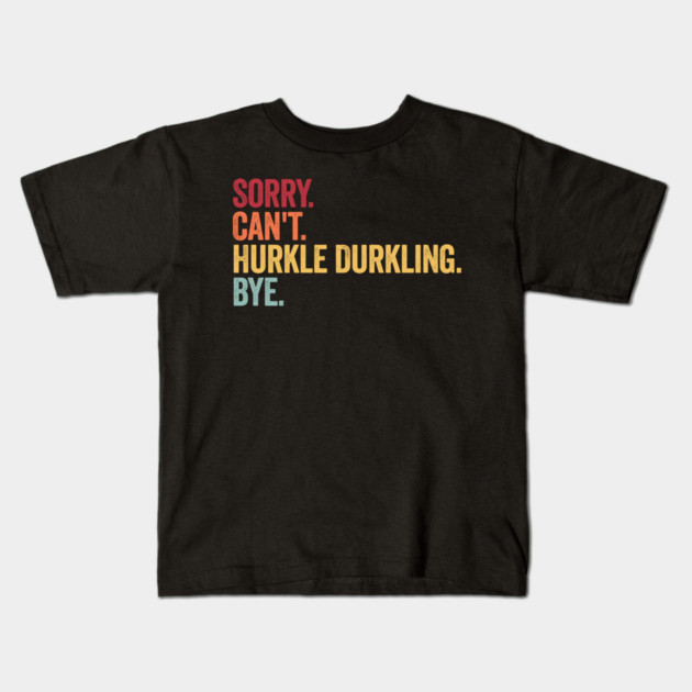Sorry. Can't. Hurkle Durkling. Bye. Funny Scottish Slang Kids T-Shirt by Luxinda