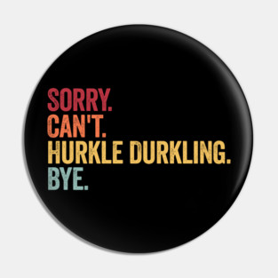 Sorry. Can't. Hurkle Durkling. Bye. Funny Scottish Slang Pin
