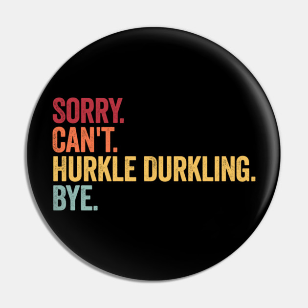 Sorry. Can't. Hurkle Durkling. Bye. Funny Scottish Slang Pin by Luxinda