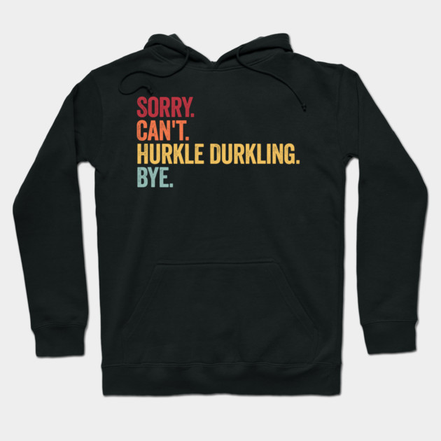Sorry. Can't. Hurkle Durkling. Bye. Funny Scottish Slang Hoodie by Luxinda