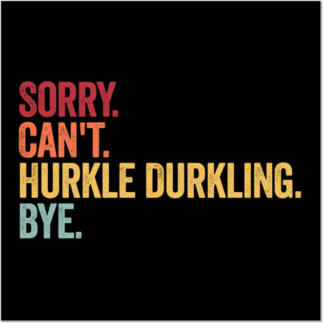 Sorry. Can't. Hurkle Durkling. Bye. Funny Scottish Slang Wall Art by Luxinda