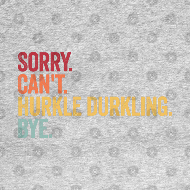 Sorry. Can't. Hurkle Durkling. Bye. Funny Scottish Slang by Luxinda