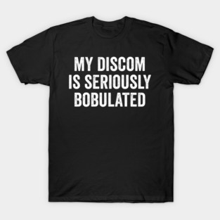 Funny My Discom is Seriously Bobulated Silly Wordplay T-Shirt