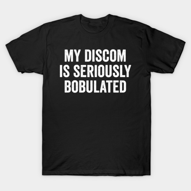 Funny My Discom is Seriously Bobulated Silly Wordplay T-Shirt by Luxinda