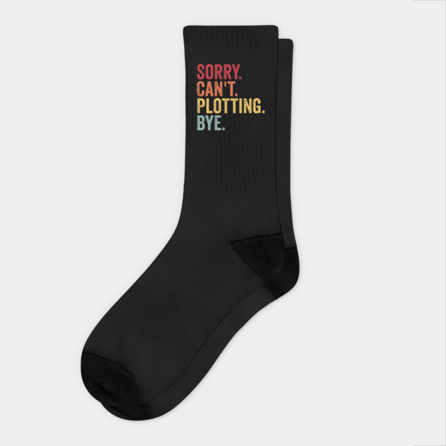 Sorry. Can't. Plotting. Bye. Funny Excuse Design Socks by Luxinda