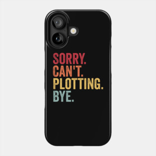 Sorry. Can't. Plotting. Bye. Funny Excuse Design Phone Case