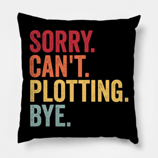 Sorry. Can't. Plotting. Bye. Funny Excuse Design Pillow by Luxinda