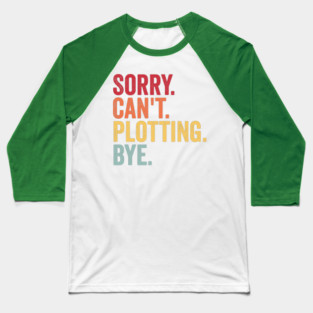Sorry. Can't. Plotting. Bye. Funny Excuse Design Baseball T-Shirt
