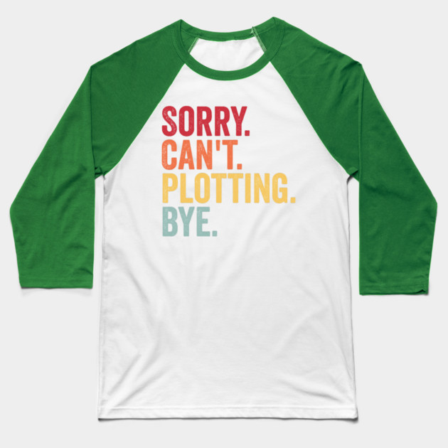 Sorry. Can't. Plotting. Bye. Funny Excuse Design Baseball T-Shirt by Luxinda