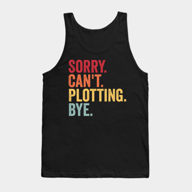 Sorry. Can't. Plotting. Bye. Funny Excuse Design Tank Top by Luxinda