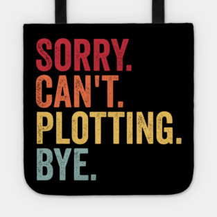 Sorry. Can't. Plotting. Bye. Funny Excuse Design Tote