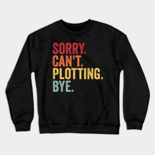 Sorry. Can't. Plotting. Bye. Funny Excuse Design Crewneck Sweatshirt