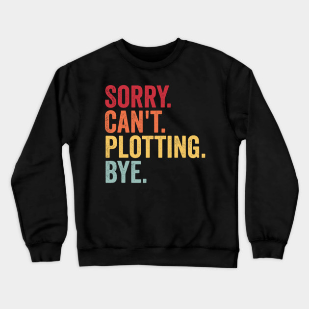 Sorry. Can't. Plotting. Bye. Funny Excuse Design Crewneck Sweatshirt by Luxinda