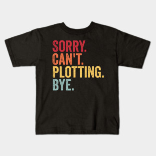 Sorry. Can't. Plotting. Bye. Funny Excuse Design Kids T-Shirt