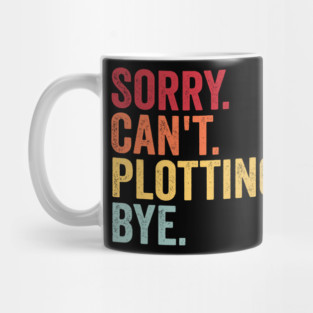 Sorry. Can't. Plotting. Bye. Funny Excuse Design Mug