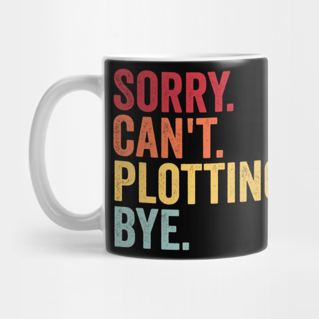 Sorry. Can't. Plotting. Bye. Funny Excuse Design by Luxinda