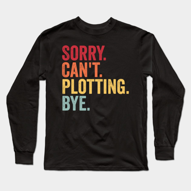 Sorry. Can't. Plotting. Bye. Funny Excuse Design Long Sleeve T-Shirt by Luxinda