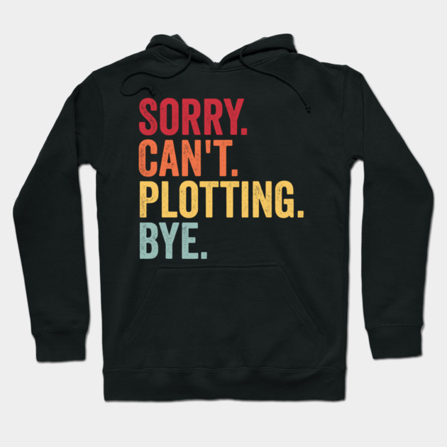 Sorry. Can't. Plotting. Bye. Funny Excuse Design Hoodie by Luxinda