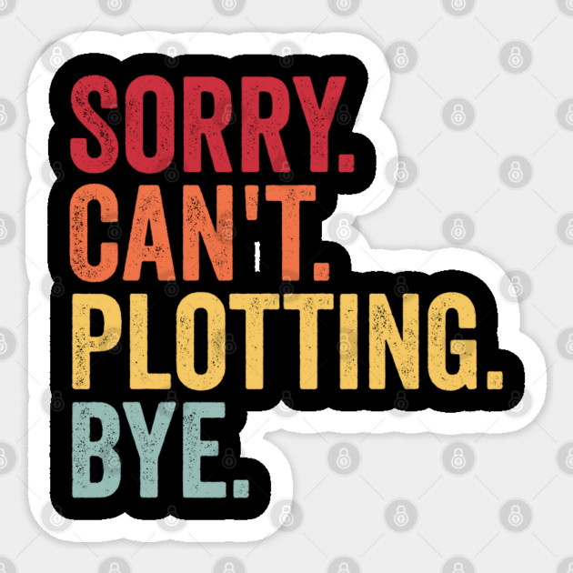 Sorry. Can't. Plotting. Bye. Funny Excuse Design Sticker by Luxinda