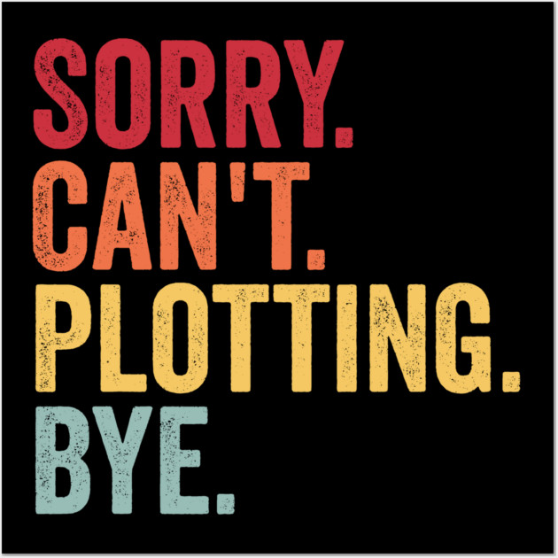 Sorry. Can't. Plotting. Bye. Funny Excuse Design Wall Art by Luxinda