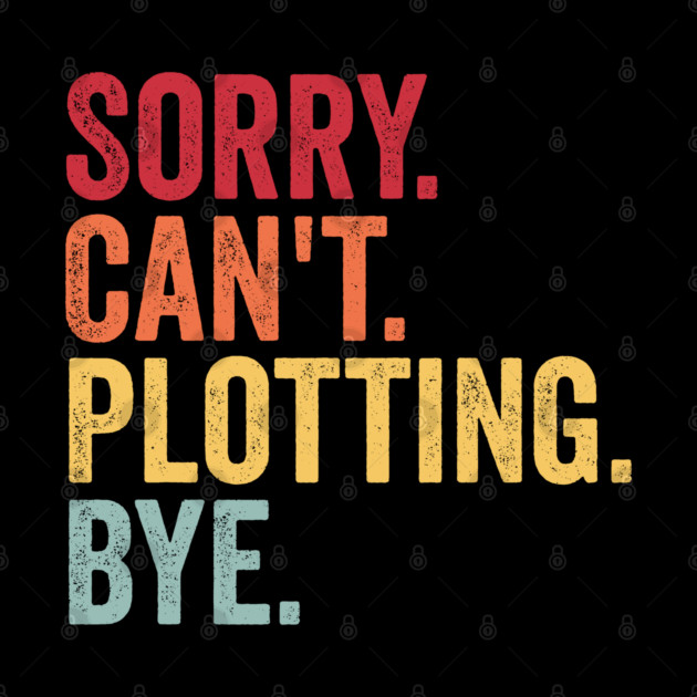 Sorry. Can't. Plotting. Bye. Funny Excuse Design by Luxinda