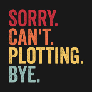 Sorry. Can't. Plotting. Bye. Funny Excuse Design T-Shirt