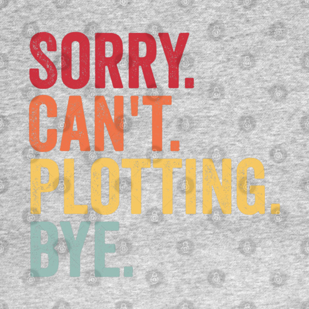 Sorry. Can't. Plotting. Bye. Funny Excuse Design by Luxinda