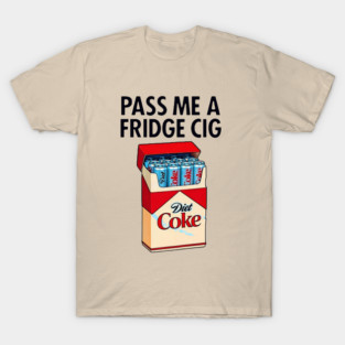 PASS ME A FRIDGE CIG T-Shirt