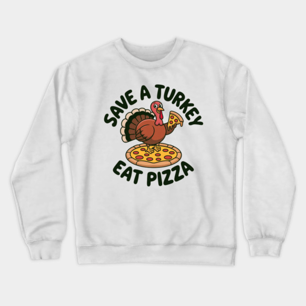 Save a Turkey Eat Pizza Funny Thanksgiving – Cute Turkey Pizza Lover Crewneck Sweatshirt by Creatifly Graphic Tees