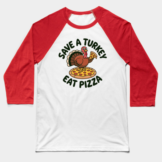 Save a Turkey Eat Pizza Funny Thanksgiving – Cute Turkey Pizza Lover Baseball T-Shirt by Creatifly Graphic Tees