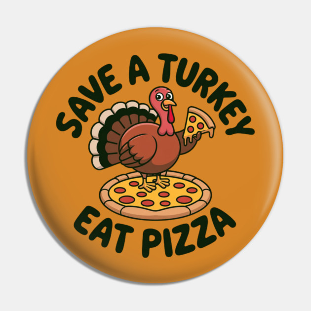 Save a Turkey Eat Pizza Funny Thanksgiving – Cute Turkey Pizza Lover Pin by Creatifly Graphic Tees