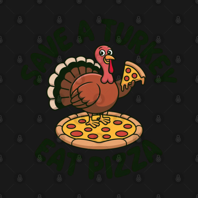 Save a Turkey Eat Pizza Funny Thanksgiving – Cute Turkey Pizza Lover by Creatifly Graphic Tees