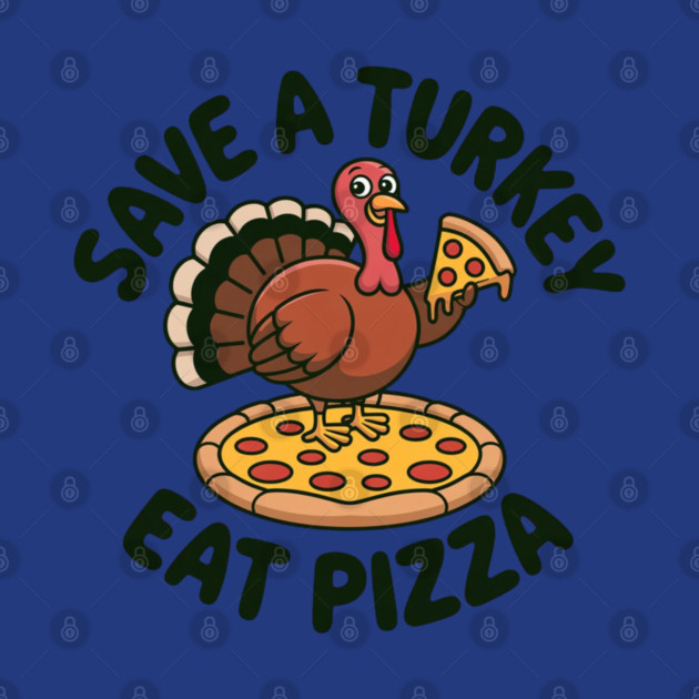 Save a Turkey Eat Pizza Funny Thanksgiving – Cute Turkey Pizza Lover by Creatifly Graphic Tees