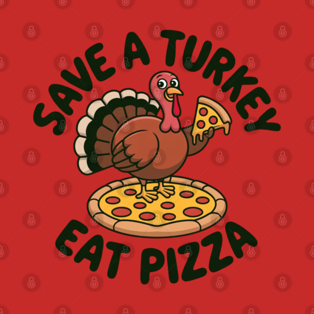Save a Turkey Eat Pizza Funny Thanksgiving – Cute Turkey Pizza Lover by Creatifly Graphic Tees