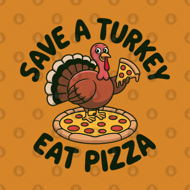 Save a Turkey Eat Pizza Funny Thanksgiving – Cute Turkey Pizza Lover by Creatifly Graphic Tees