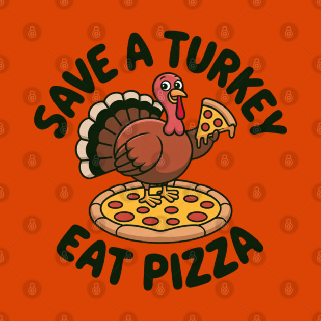 Save a Turkey Eat Pizza Funny Thanksgiving – Cute Turkey Pizza Lover by Creatifly Graphic Tees