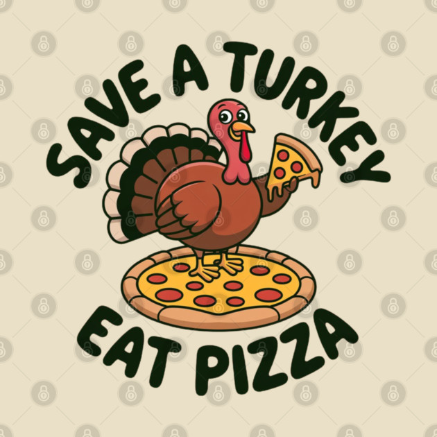 Save a Turkey Eat Pizza Funny Thanksgiving – Cute Turkey Pizza Lover by Creatifly Graphic Tees