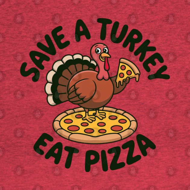 Save a Turkey Eat Pizza Funny Thanksgiving – Cute Turkey Pizza Lover by Creatifly Graphic Tees