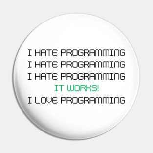 I Hate Programming It Works I Love Programming – Funny Coder Quote Pin
