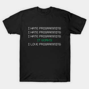 I Hate Programming It Works I Love Programming – Funny Coder Quote T-Shirt