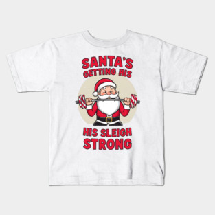 Santa’s Getting His Sleigh Strong Kids T-Shirt