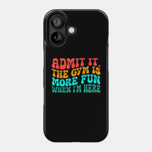 Groovy Gym Admit It The Gym Is More Fun When I'm Here Phone Case