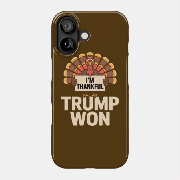 I'm Thankful Trump Won Phone Case by Creatifly Graphic Tees