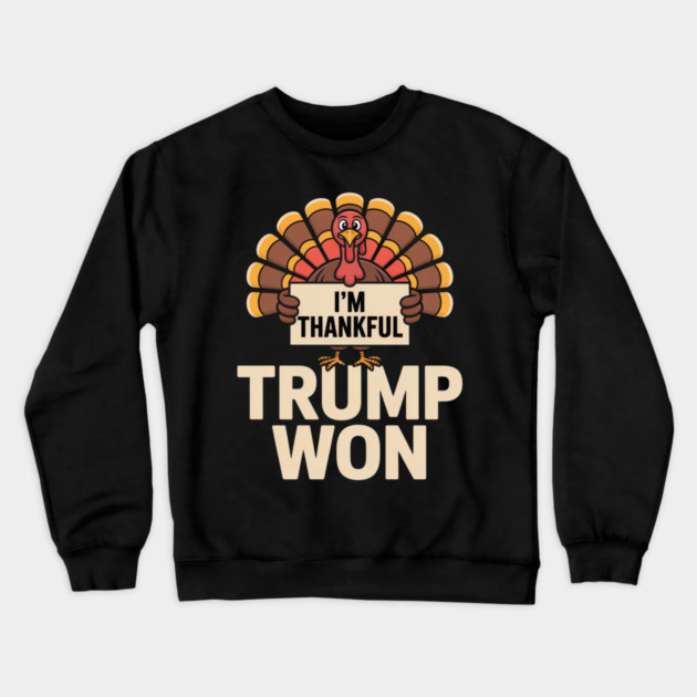 I'm Thankful Trump Won Crewneck Sweatshirt by Creatifly Graphic Tees