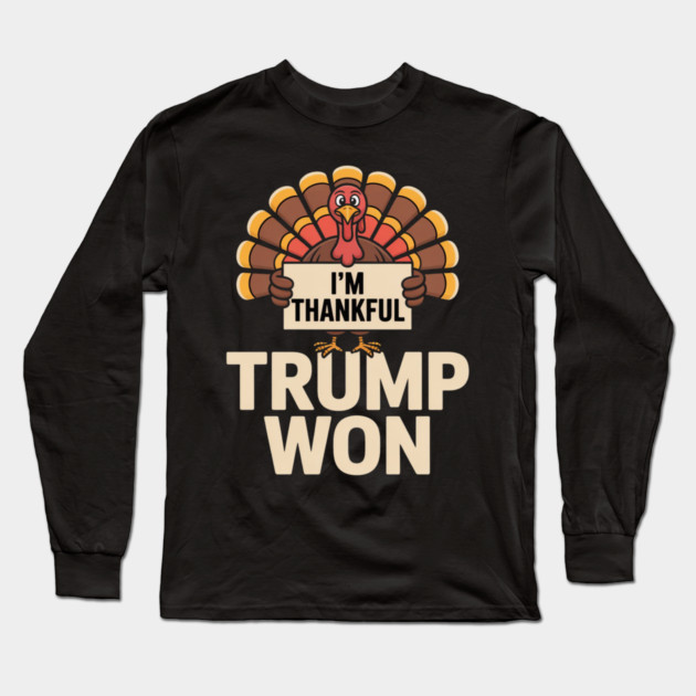 I'm Thankful Trump Won Long Sleeve T-Shirt by Creatifly Graphic Tees