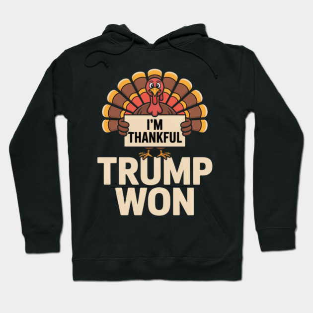 I'm Thankful Trump Won Hoodie by Creatifly Graphic Tees