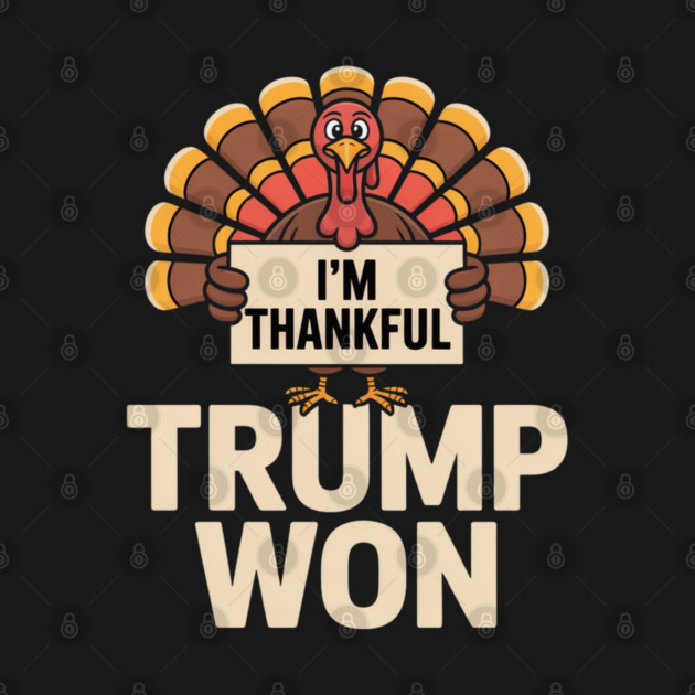 I'm Thankful Trump Won by Creatifly Graphic Tees