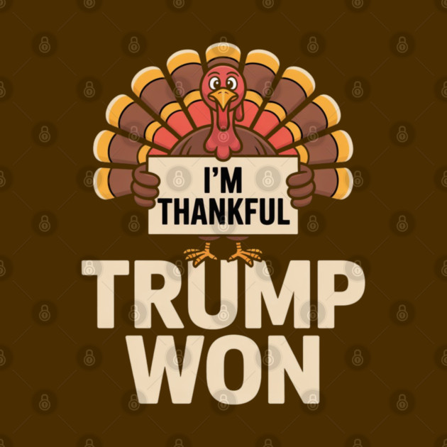 I'm Thankful Trump Won by Creatifly Graphic Tees