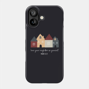 Love Your Neighbor As Yourself — Mark 12:31 Phone Case